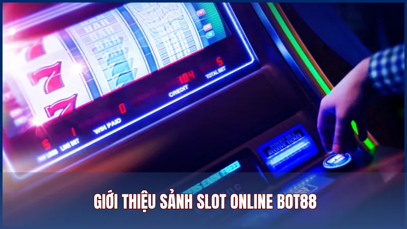 Giới thiệu sảnh slot online Bot88 - Trải nghiệm quay hũ hấp dẫn nhất