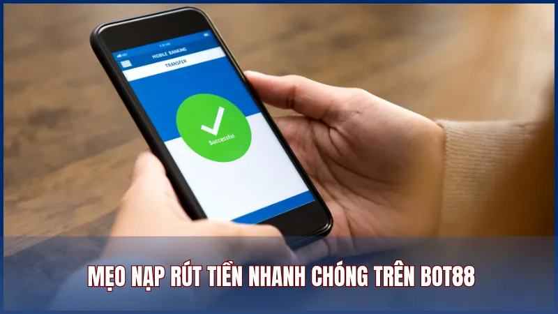 Một số lưu ý và mẹo để nạp rút tiền nhanh chóng trên Bot88