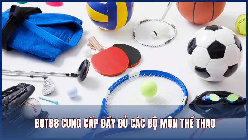 Bot88 cung cấp đầy đủ các bộ môn thể thao được yêu thích nhất hiện nay