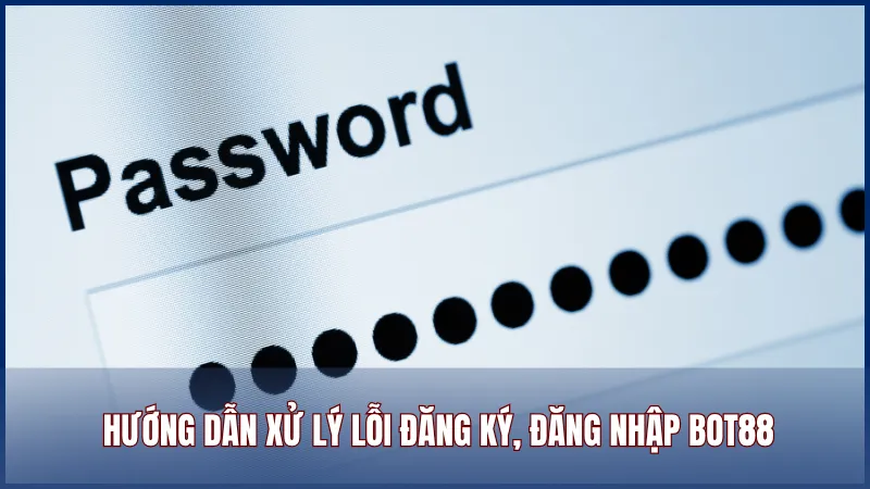 Hướng dẫn xử lý lỗi đăng ký đăng nhập bot88 thường gặp